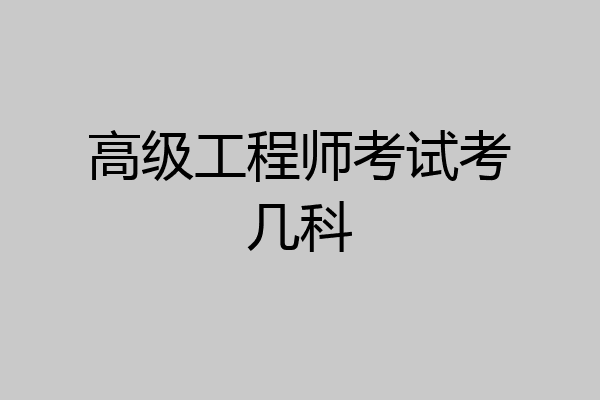 高级工程师考试考几科