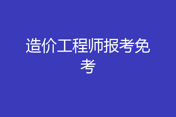 造价工程师报考免考