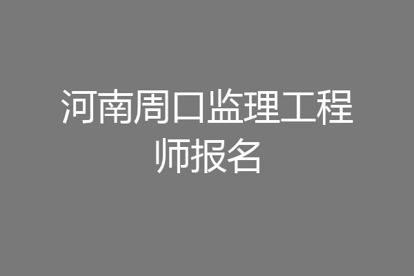 河南周口监理工程师报名