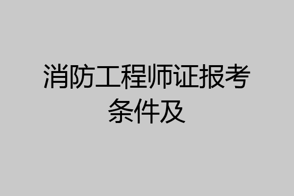 消防工程师证报考条件及