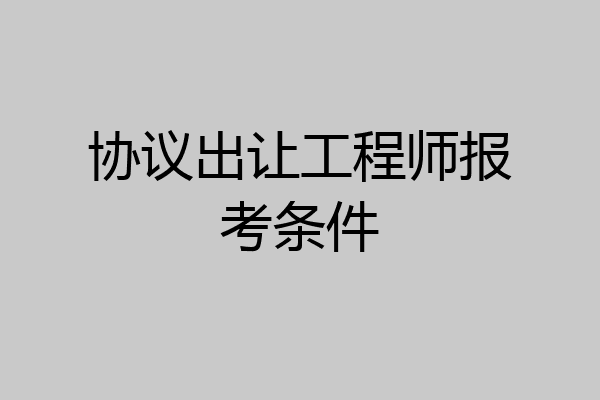 协议出让工程师报考条件