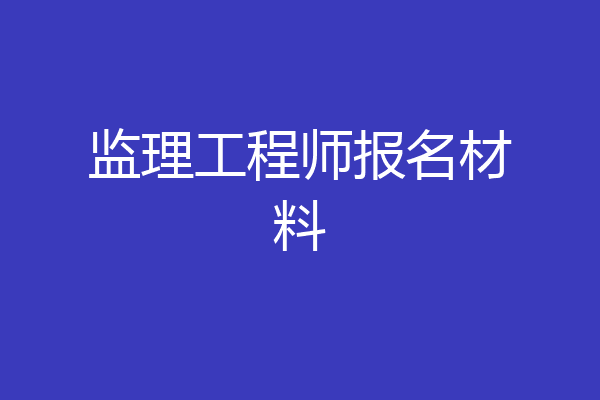 监理工程师报名材料