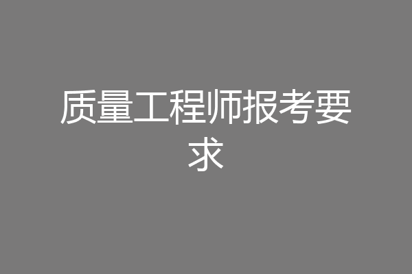 质量工程师报考要求