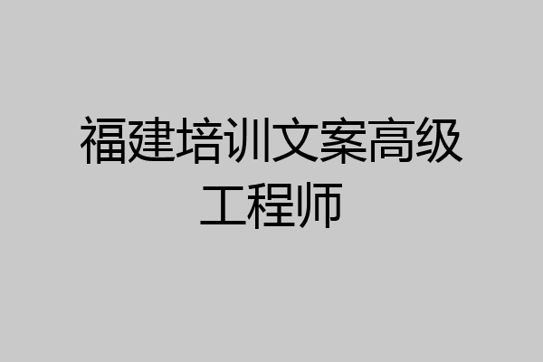 福建培训文案高级工程师