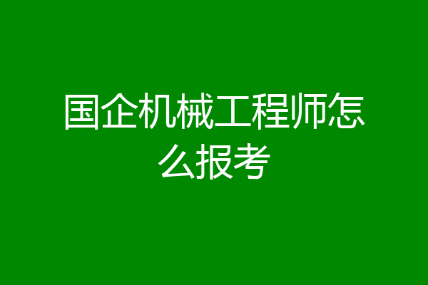 国企机械工程师怎么报考