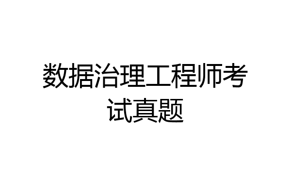 数据治理工程师考试真题
