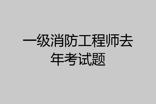 一级消防工程师去年考试题