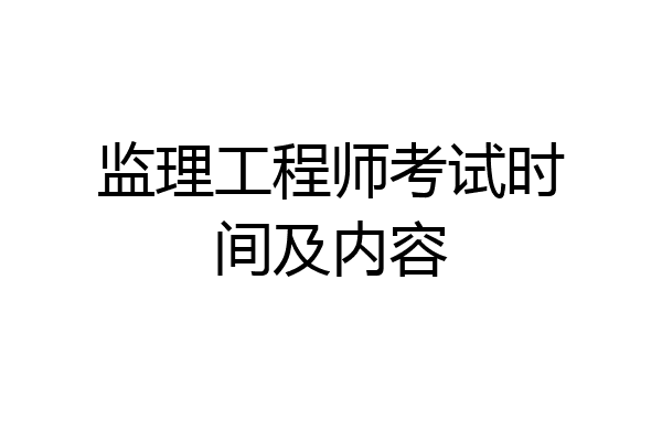 监理工程师考试时间及内容