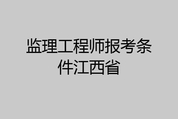 监理工程师报考条件江西省