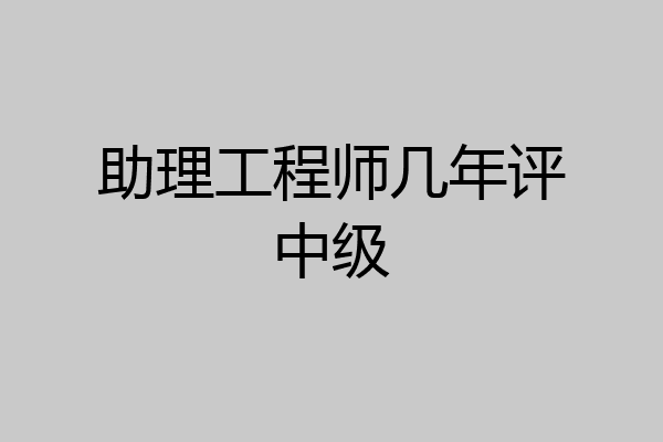 助理工程师几年评中级
