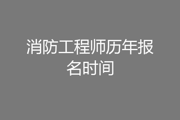 消防工程师历年报名时间