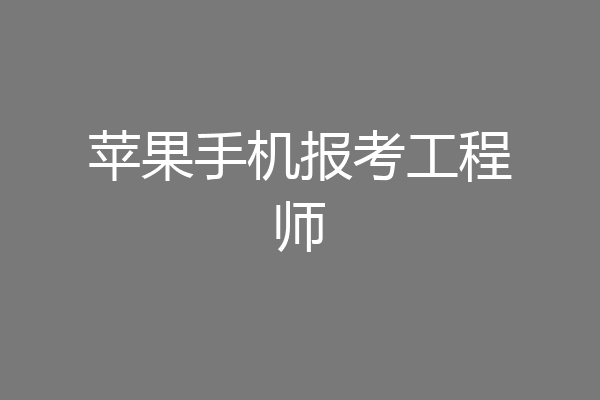 苹果手机报考工程师