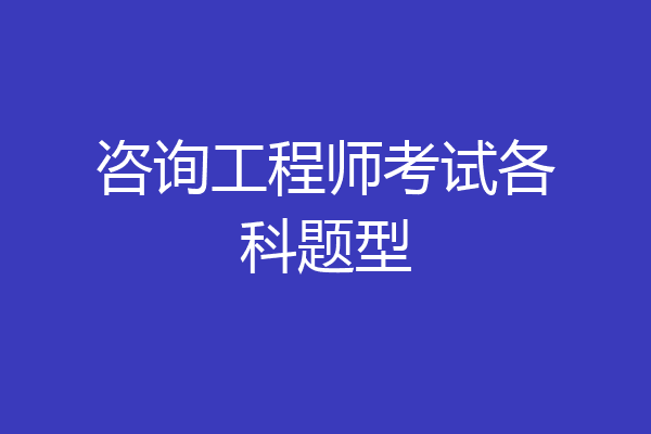 咨询工程师考试各科题型