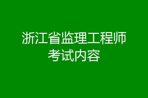 浙江省监理工程师考试内容