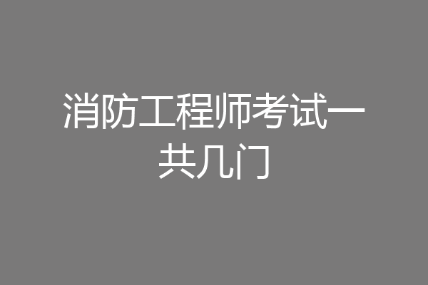 消防工程师考试一共几门