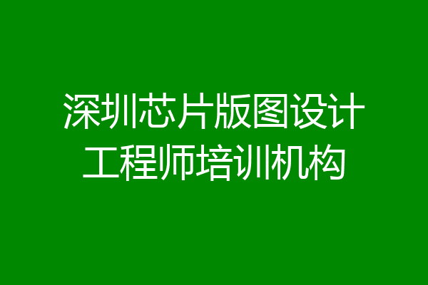 深圳芯片版图设计工程师培训机构