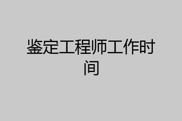 鉴定工程师工作时间