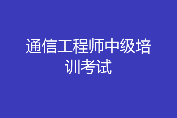 通信工程师中级培训考试
