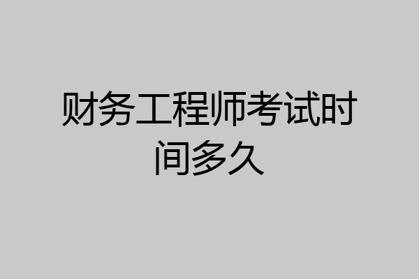 财务工程师考试时间多久
