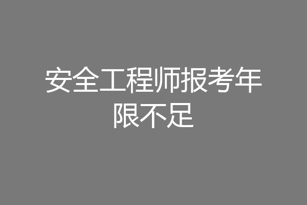安全工程师报考年限不足