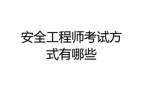 安全工程师考试方式有哪些