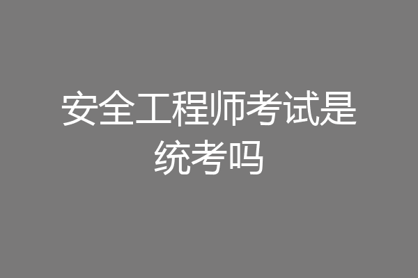 安全工程师考试是统考吗