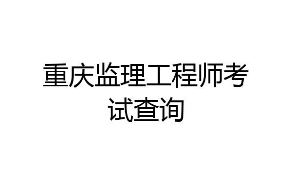 重庆监理工程师考试查询