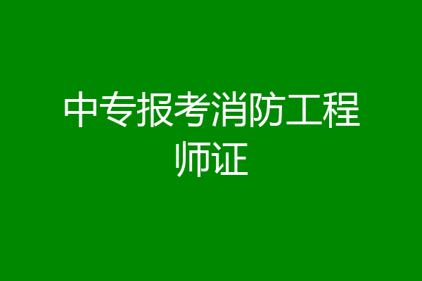 中专报考消防工程师证