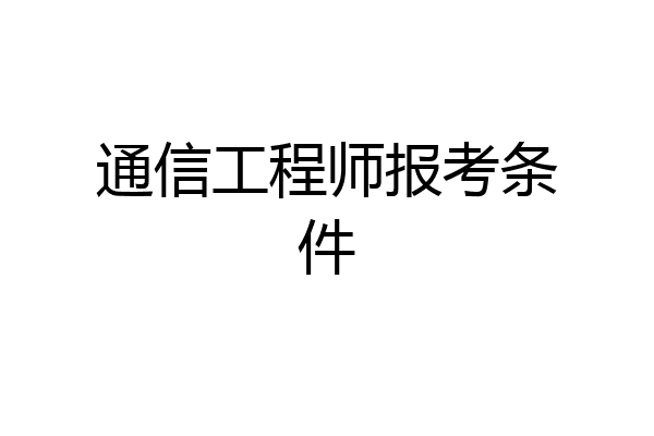 通信工程师报考条件