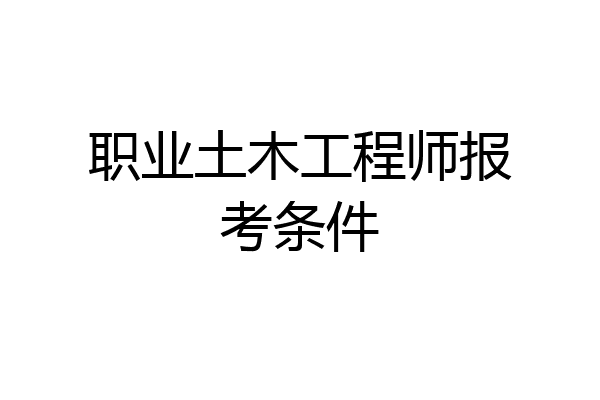 职业土木工程师报考条件