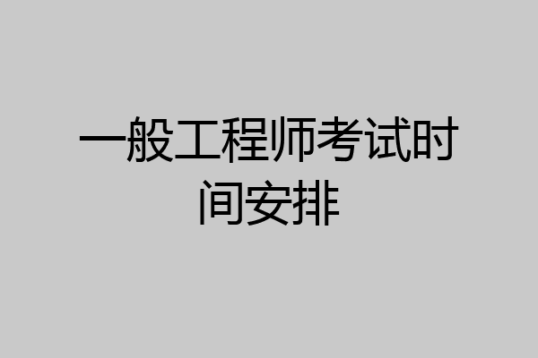 一般工程师考试时间安排