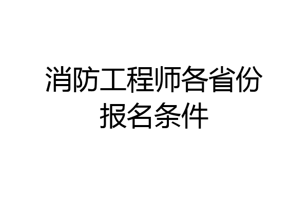 消防工程师各省份报名条件