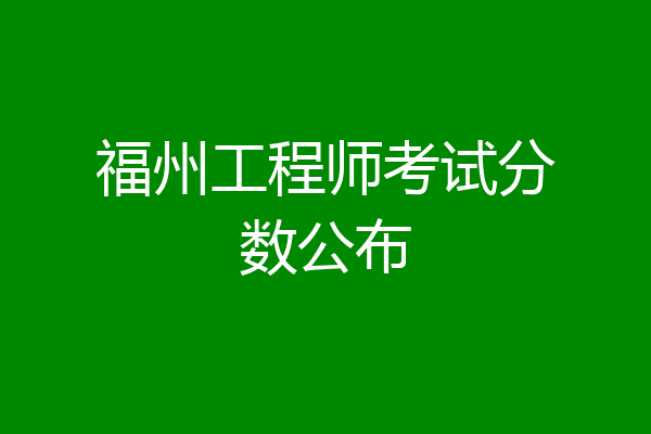福州工程师考试分数公布
