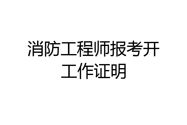 消防工程师报考开工作证明