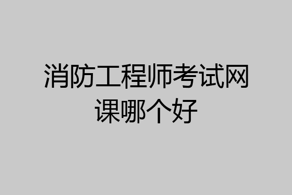 消防工程师考试网课哪个好