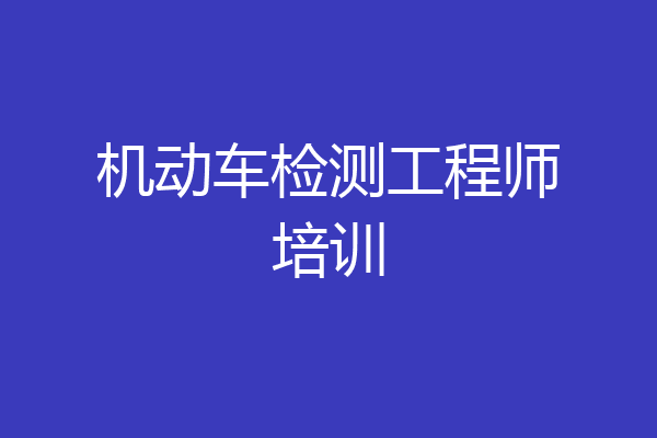 机动车检测工程师培训