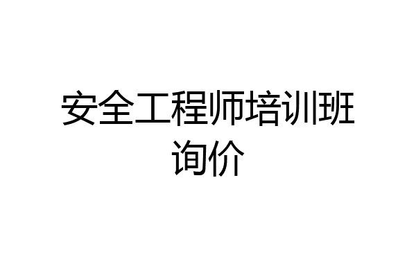 安全工程师培训班询价