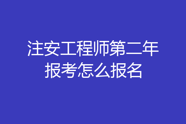 注安工程师第二年报考怎么报名