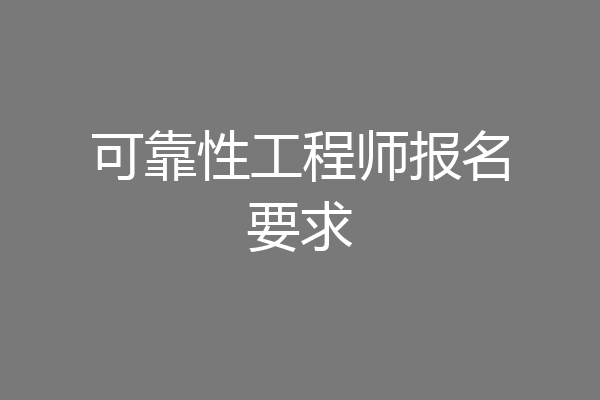 可靠性工程师报名要求