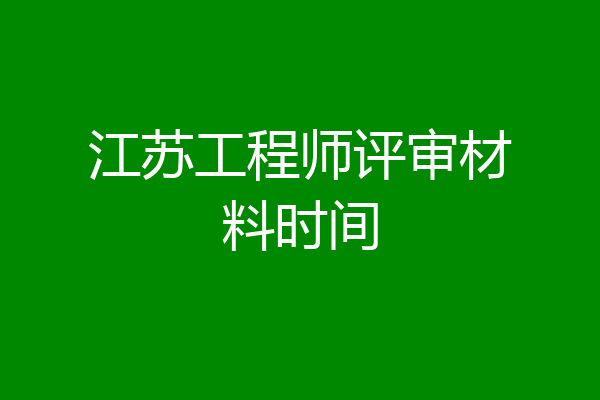 江苏工程师评审材料时间