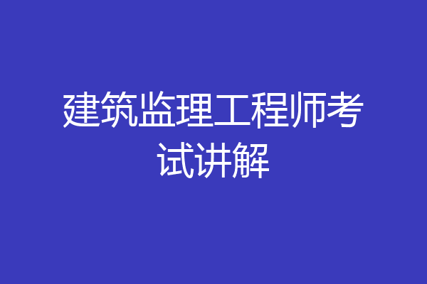 建筑监理工程师考试讲解