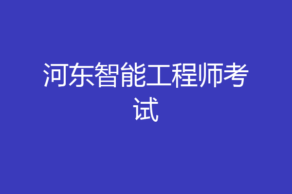河东智能工程师考试