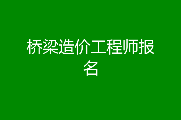 桥梁造价工程师报名