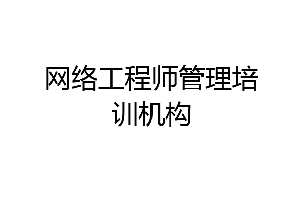 网络工程师管理培训机构