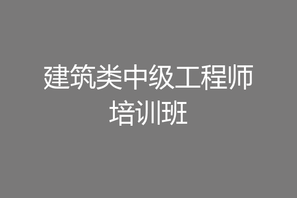 建筑类中级工程师培训班