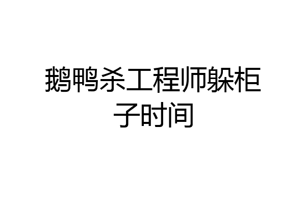 鹅鸭杀工程师躲柜子时间