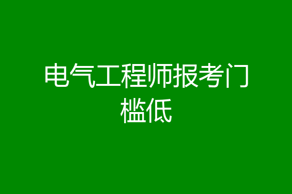 电气工程师报考门槛低