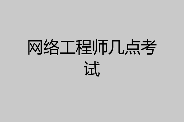 网络工程师几点考试