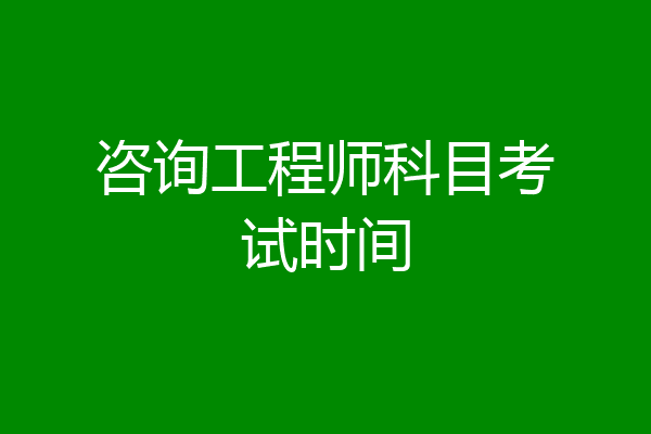 咨询工程师科目考试时间
