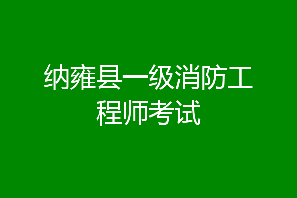 纳雍县一级消防工程师考试